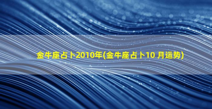 金牛座占卜2010年(金牛座占卜10 月运势)